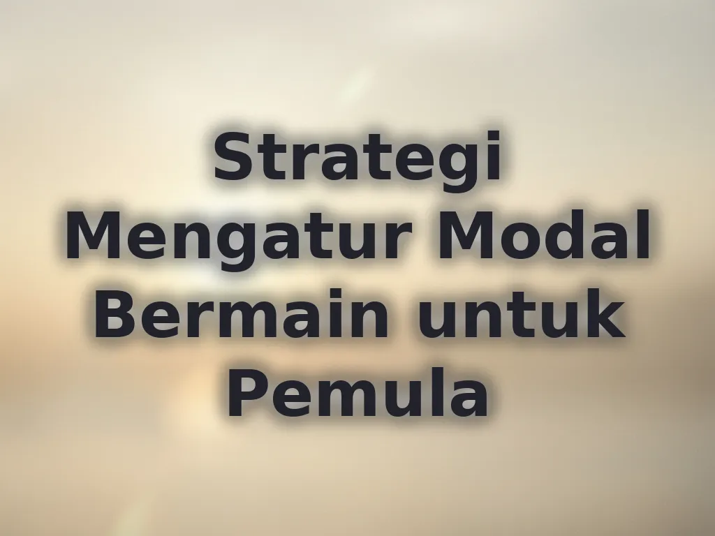 Strategi Mengatur Modal Bermain untuk Pemula