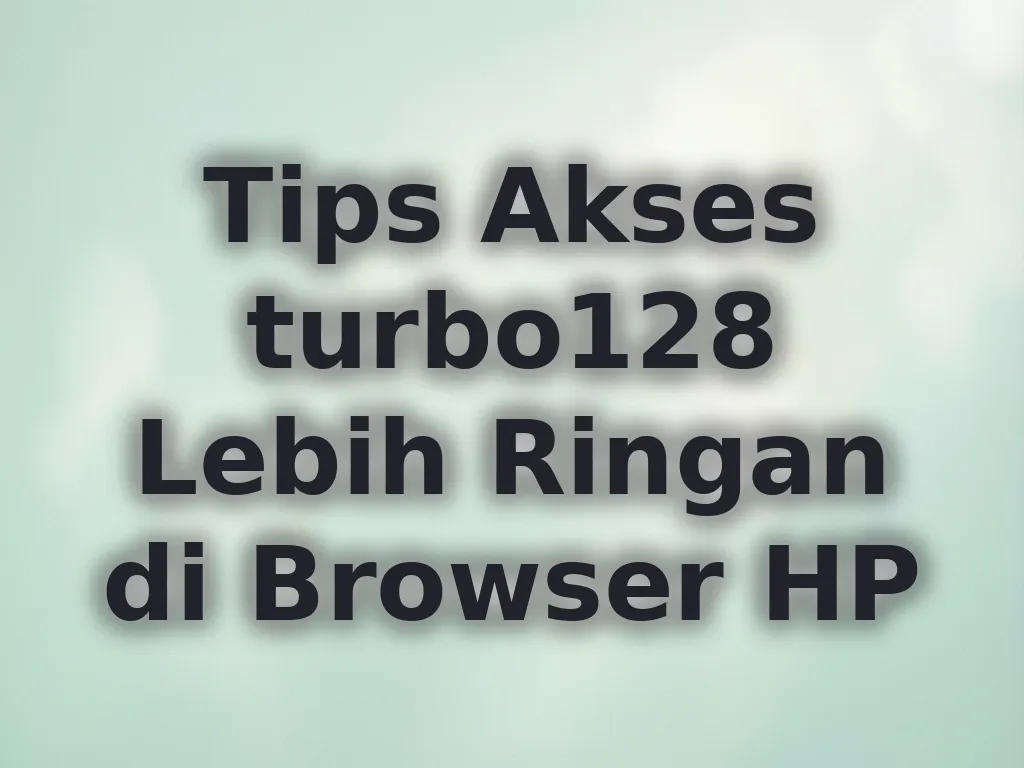 Tips Akses turbo128 Lebih Ringan di Browser HP