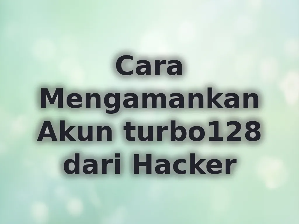 Cara Mengamankan Akun turbo128 dari Hacker