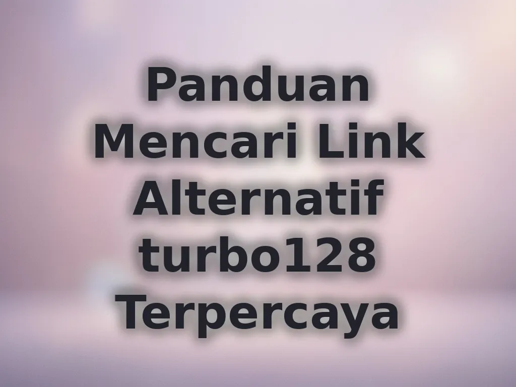 Panduan Mencari Link Alternatif turbo128 Terpercaya