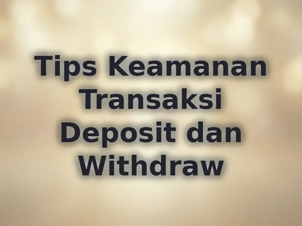 Tips Keamanan Transaksi Deposit dan Withdraw