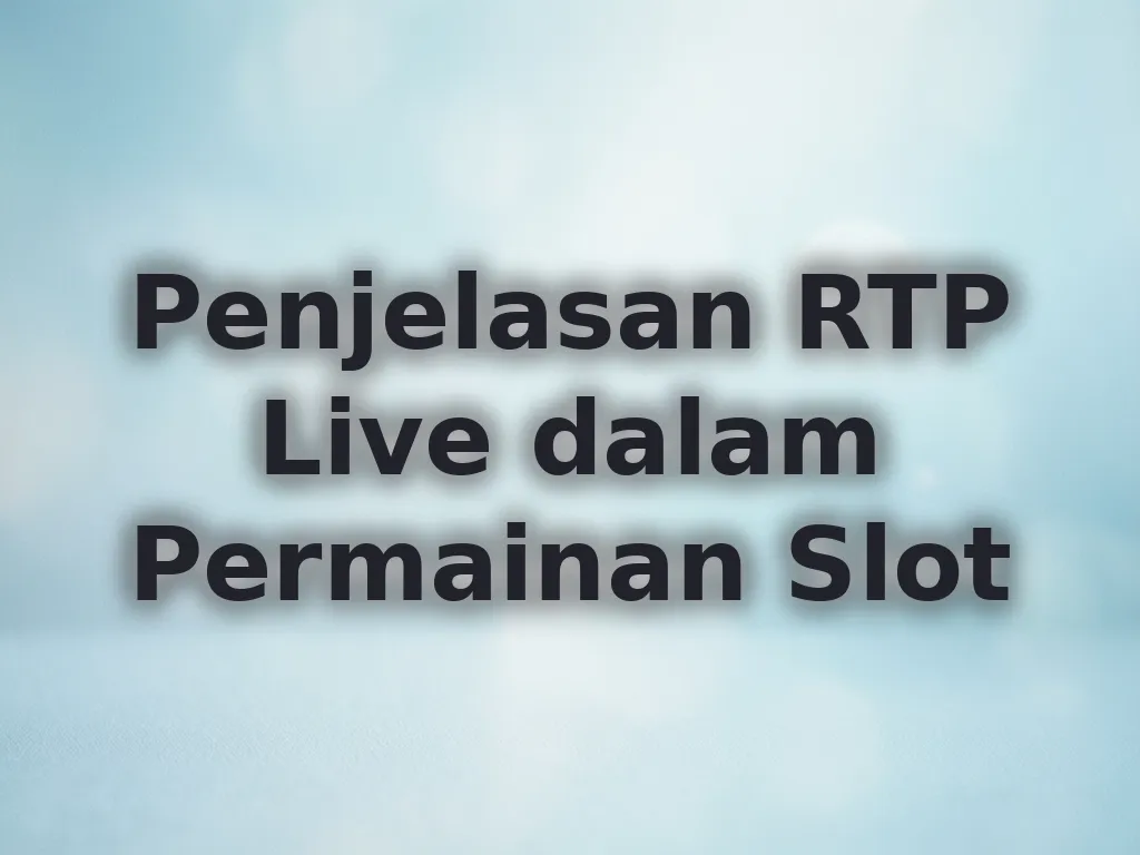 Penjelasan RTP Live dalam Permainan Slot